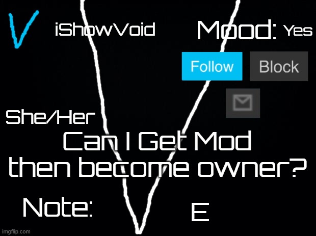 E |  Yes; Can I Get Mod then become owner? E | image tagged in ishowvoid announcement template | made w/ Imgflip meme maker