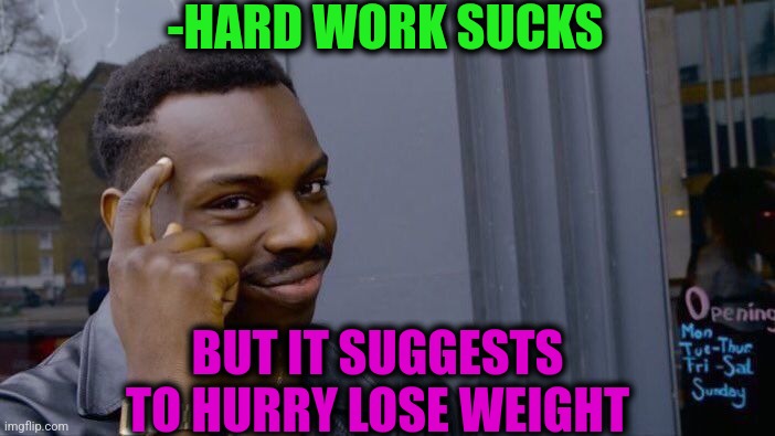 -Minus many kilos. | -HARD WORK SUCKS; BUT IT SUGGESTS TO HURRY LOSE WEIGHT | image tagged in memes,roll safe think about it,work sucks,everyone loses their minds,weight loss,true story | made w/ Imgflip meme maker