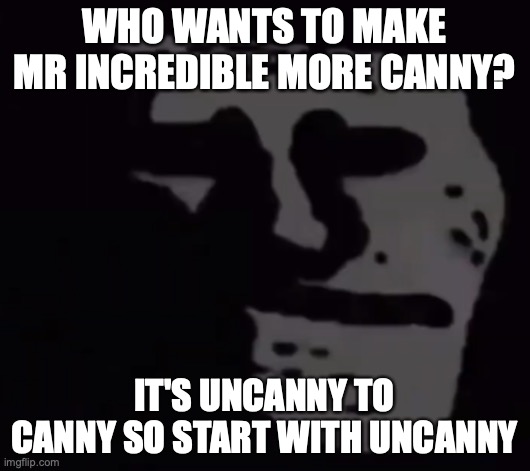 Phase 10 | WHO WANTS TO MAKE MR INCREDIBLE MORE CANNY? IT'S UNCANNY TO CANNY SO START WITH UNCANNY | image tagged in phase 10 | made w/ Imgflip meme maker