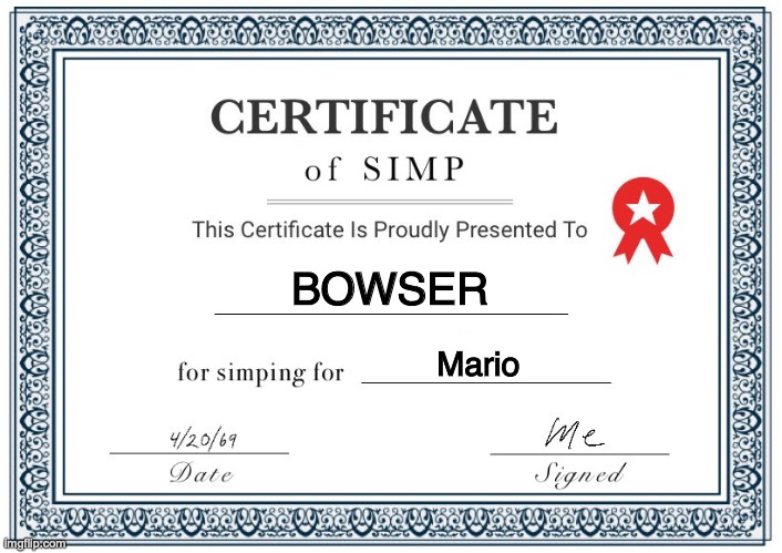 Certificate of Simp | BOWSER Mario | image tagged in certificate of simp | made w/ Imgflip meme maker