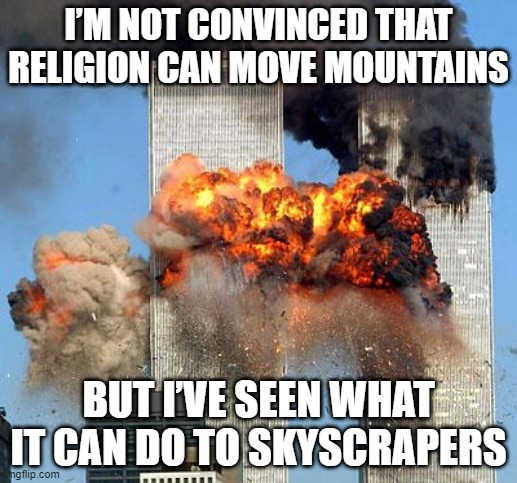 This Joke Crashed | I’M NOT CONVINCED THAT RELIGION CAN MOVE MOUNTAINS; BUT I’VE SEEN WHAT IT CAN DO TO SKYSCRAPERS | image tagged in 9/11 | made w/ Imgflip meme maker