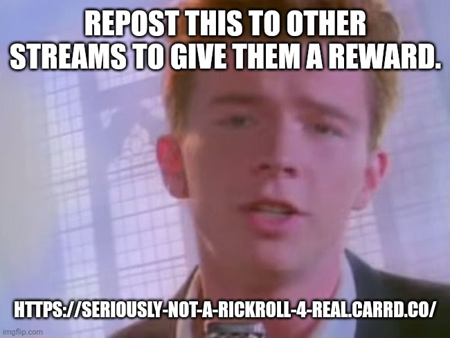 They Wouldn't get this from any other guy. |  REPOST THIS TO OTHER STREAMS TO GIVE THEM A REWARD. HTTPS://SERIOUSLY-NOT-A-RICKROLL-4-REAL.CARRD.CO/ | image tagged in rickroll | made w/ Imgflip meme maker