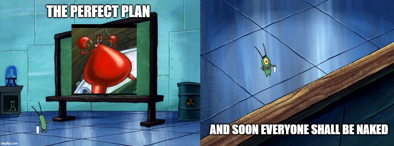  THE PERFECT PLAN; AND SOON EVERYONE SHALL BE NAKED | image tagged in all according to plan,plankton | made w/ Imgflip meme maker