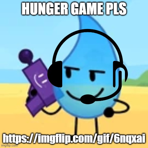 teardrop gaming | HUNGER GAME PLS; https://imgflip.com/gif/6nqxai | image tagged in teardrop gaming | made w/ Imgflip meme maker