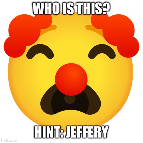 Crying clown emoji | WHO IS THIS? HINT: JEFFERY | image tagged in crying clown emoji | made w/ Imgflip meme maker