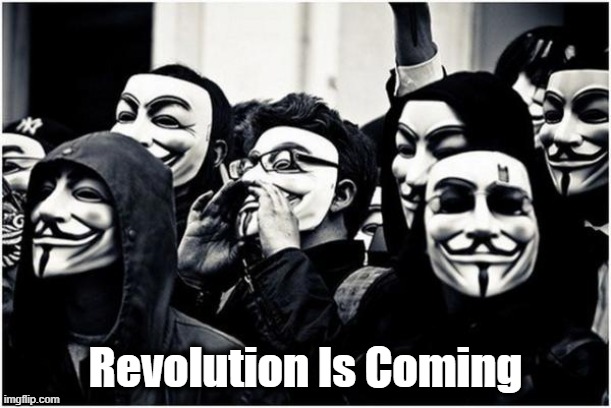 Power To The People! | Revolution Is Coming | image tagged in anonymous hackers,dark to light,the great awakening,power to the people | made w/ Imgflip meme maker