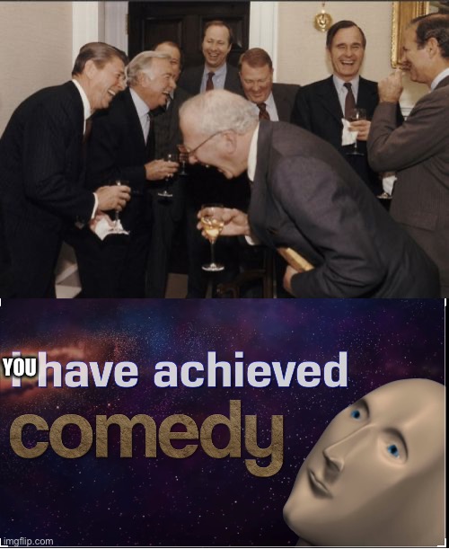 YOU | image tagged in memes,laughing men in suits,i have achieved comedy | made w/ Imgflip meme maker