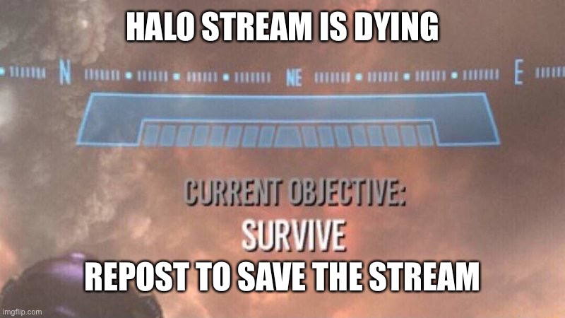 Do it, for the UNSC | HALO STREAM IS DYING; REPOST TO SAVE THE STREAM | image tagged in current objective survive,dew it,halo | made w/ Imgflip meme maker