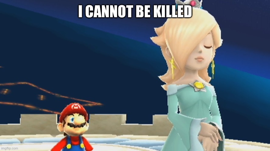 Rosalina of the Observatory | I CANNOT BE KILLED | image tagged in rosalina of the observatory | made w/ Imgflip meme maker