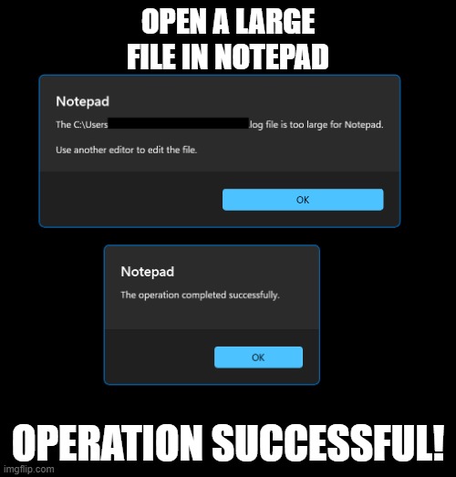 Operation Successful! | OPEN A LARGE FILE IN NOTEPAD; OPERATION SUCCESSFUL! | image tagged in task failed successfully v2 | made w/ Imgflip meme maker