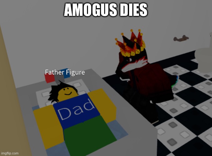 father figure template | AMOGUS DIES | image tagged in father figure template | made w/ Imgflip meme maker