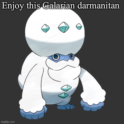 Enjoy this Galarian darmanitan | made w/ Imgflip meme maker