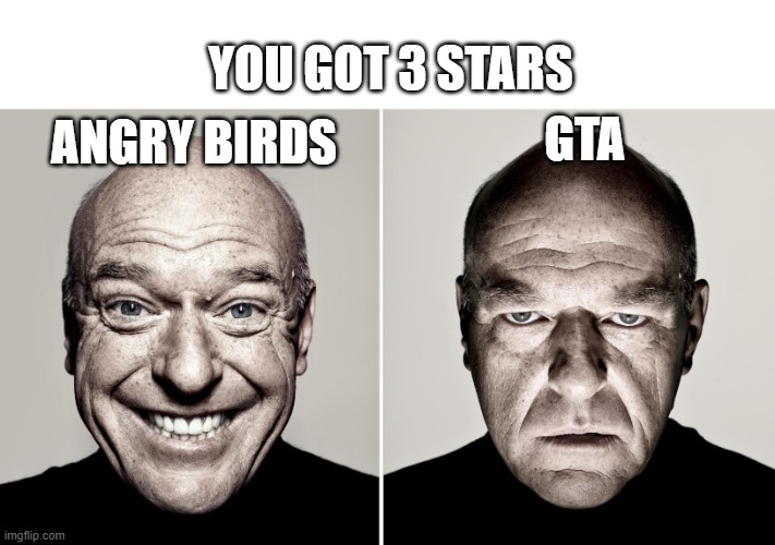 Dean Norris's reaction | YOU GOT 3 STARS; GTA; ANGRY BIRDS | image tagged in dean norris's reaction | made w/ Imgflip meme maker