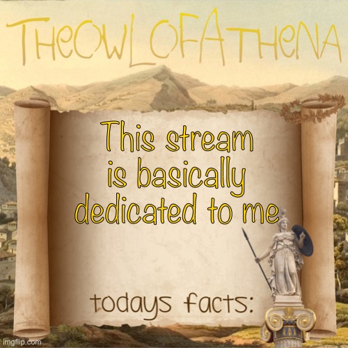 We should just call it “TheWolfOfHadesShittyRickRiordanQuotesCenter.” | This stream is basically dedicated to me | image tagged in theowlofathena s crappy facts | made w/ Imgflip meme maker