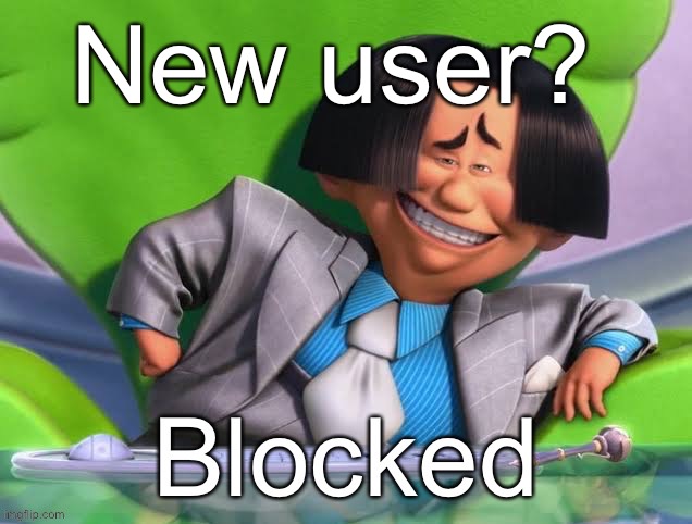 Oh you’re x blocked | New user? | image tagged in oh you re x blocked | made w/ Imgflip meme maker