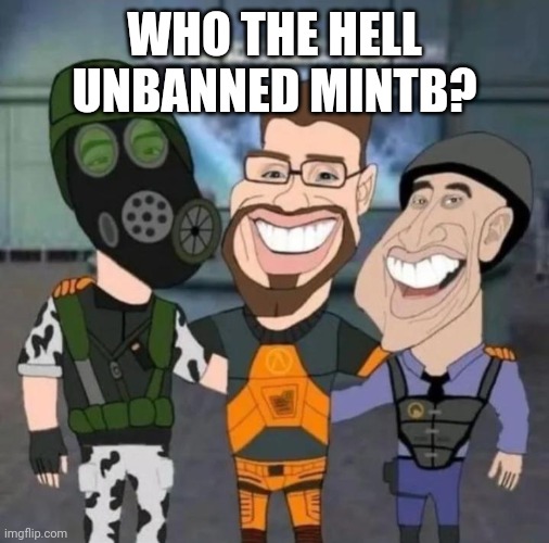 buds | WHO THE HELL UNBANNED MINTB? | image tagged in buds | made w/ Imgflip meme maker