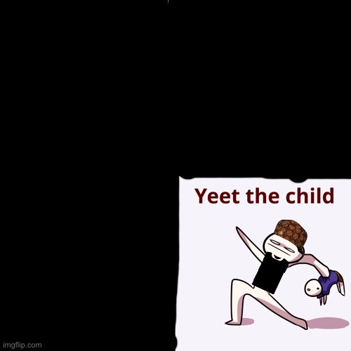 Yeet the child | image tagged in yeet the child | made w/ Imgflip meme maker