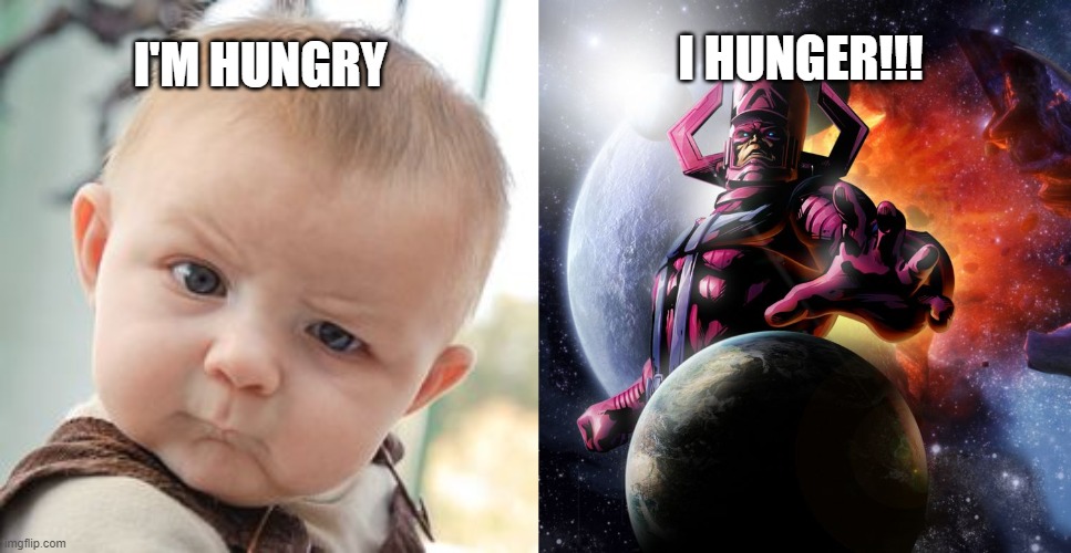 I HUNGER!!! I'M HUNGRY | image tagged in memes,skeptical baby,galactus,hungry | made w/ Imgflip meme maker