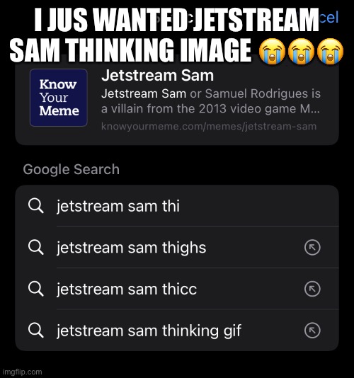 Wtf | I JUS WANTED JETSTREAM SAM THINKING IMAGE 😭😭😭 | made w/ Imgflip meme maker