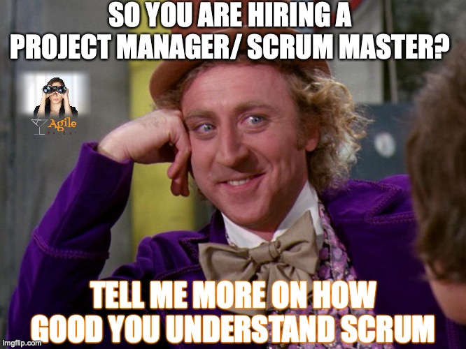 Talent Agile Scrum Master |  SO YOU ARE HIRING A PROJECT MANAGER/ SCRUM MASTER? TELL ME MORE ON HOW GOOD YOU UNDERSTAND SCRUM | image tagged in charlie-chocolate-factory | made w/ Imgflip meme maker