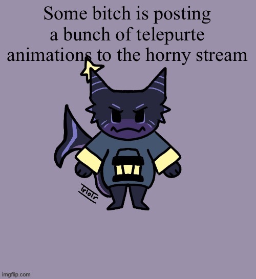 the child | Some bitch is posting a bunch of telepurte animations to the horny stream | image tagged in the child | made w/ Imgflip meme maker