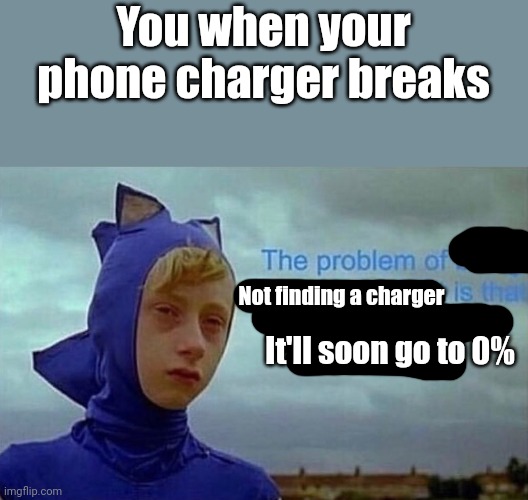 The problem of not finding a charger is that it'll soon go to 0% | You when your phone charger breaks; Not finding a charger; It'll soon go to 0% | image tagged in depression sonic,memes,funny | made w/ Imgflip meme maker