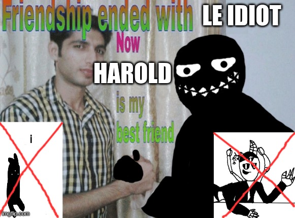 /j, i'll still make le idiot stuff | LE IDIOT; HAROLD | made w/ Imgflip meme maker