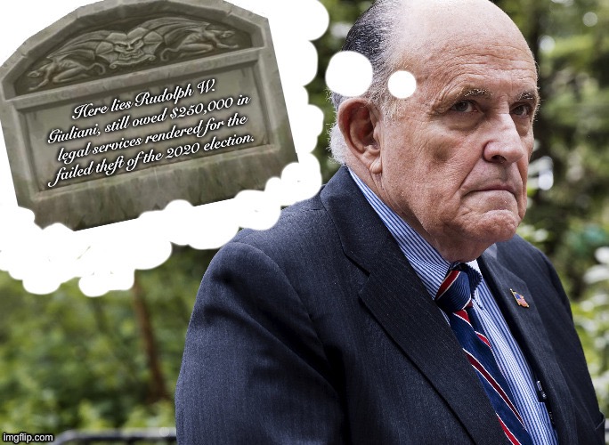 Help Rudy | Here lies Rudolph W. Giuliani, still owed $250,000 in legal services rendered for the failed theft of the 2020 election. | image tagged in help rudy | made w/ Imgflip meme maker