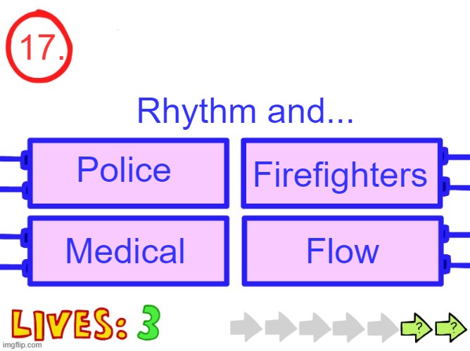 Hint: It's not flow | 17. Rhythm and... Police; Firefighters; Medical; Flow | image tagged in blank the impossible quiz question | made w/ Imgflip meme maker