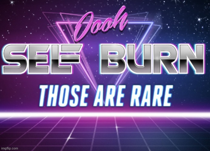 Self burn | image tagged in self burn | made w/ Imgflip meme maker