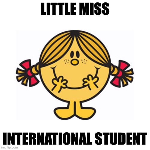 little miss sunshine | LITTLE MISS; INTERNATIONAL STUDENT | image tagged in little miss sunshine | made w/ Imgflip meme maker