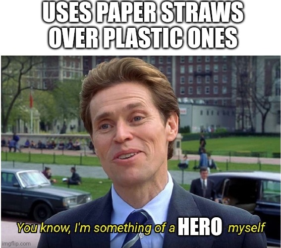 You know, I'm something of a _ myself | USES PAPER STRAWS OVER PLASTIC ONES; HERO | image tagged in you know i'm something of a _ myself | made w/ Imgflip meme maker