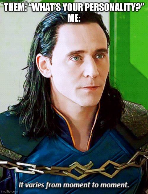 Loud 1 moment absolutely silent the next super friendly or rude little jerk | THEM: “WHAT’S YOUR PERSONALITY?”
ME: | image tagged in loki it varies from moment to moment,loki,marvel,personality,thor ragnarok | made w/ Imgflip meme maker