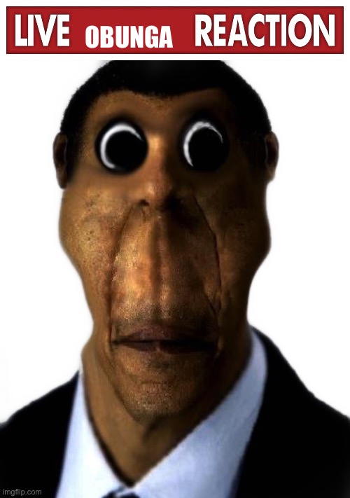 OBUNGA | image tagged in live x reaction,obunga | made w/ Imgflip meme maker