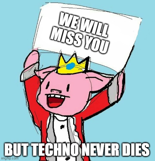 rip legend | WE WILL MISS YOU; BUT TECHNO NEVER DIES | image tagged in technoblade holding sign | made w/ Imgflip meme maker
