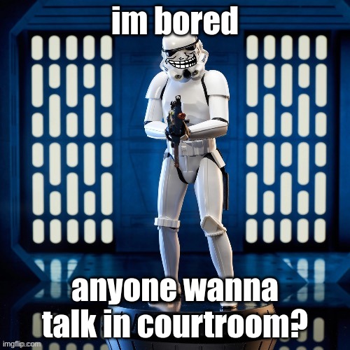 link in comments | im bored; anyone wanna talk in courtroom? | image tagged in troll trooper | made w/ Imgflip meme maker