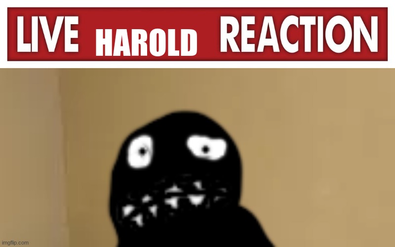 HAROLD | image tagged in live x reaction,harold on the bed | made w/ Imgflip meme maker