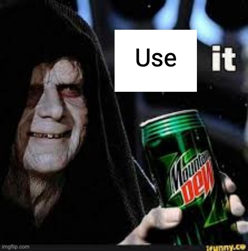 Dew It | Use | image tagged in dew it | made w/ Imgflip meme maker