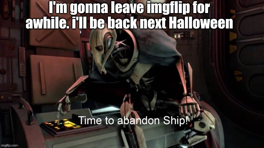 I'm gonna leave imgflip for awhile. i'll be back next Halloween | made w/ Imgflip meme maker