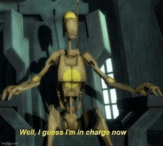 Well, I guess I'm in charge now. | image tagged in well i guess i'm in charge now | made w/ Imgflip meme maker