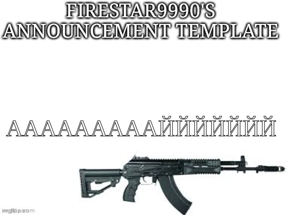 Firestar9990 announcement template (better) | АААААААААЙЙЙЙЙЙЙ | image tagged in firestar9990 announcement template better | made w/ Imgflip meme maker