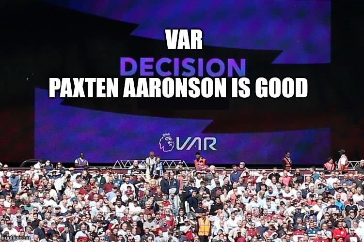 VAR Video Assistant Referee | VAR; PAXTEN AARONSON IS GOOD | image tagged in var video assistant referee | made w/ Imgflip meme maker