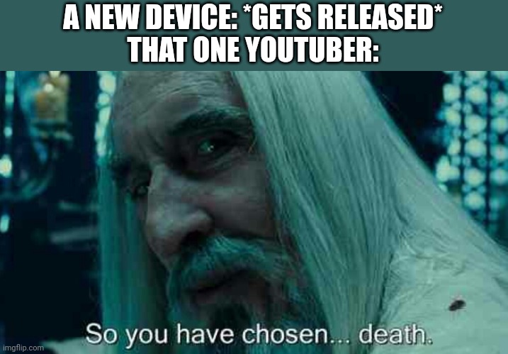 So you have chosen death | A NEW DEVICE: *GETS RELEASED*
THAT ONE YOUTUBER: | image tagged in so you have chosen death | made w/ Imgflip meme maker