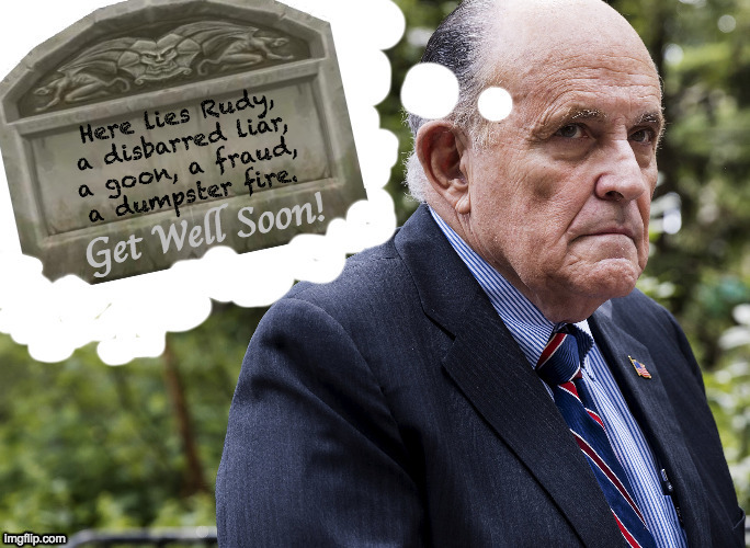 Here lies Rudy,
a disbarred liar,
a goon, a fraud,
a dumpster fire. Get Well Soon! | made w/ Imgflip meme maker