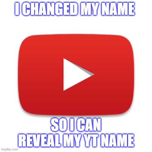 I revealed my name in black light studios yt channel | I CHANGED MY NAME; SO I CAN REVEAL MY YT NAME | image tagged in youtube | made w/ Imgflip meme maker