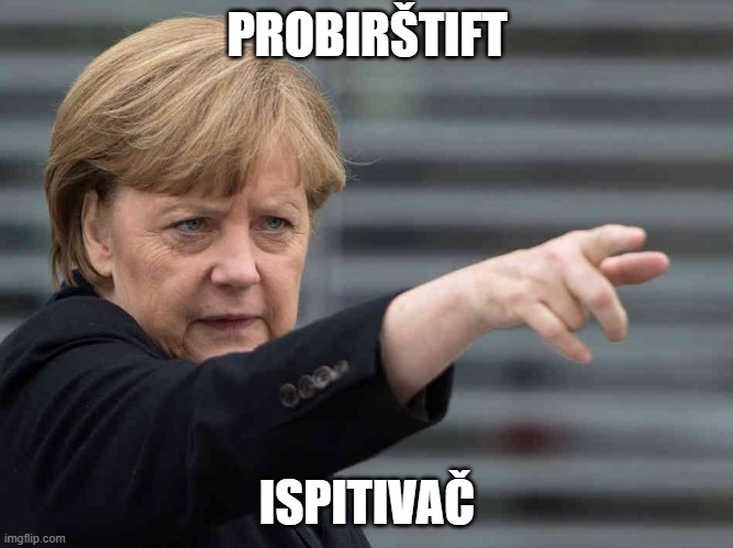 Merkel: Das wird Verboten! | PROBIRŠTIFT; ISPITIVAČ | image tagged in merkel das wird verboten | made w/ Imgflip meme maker