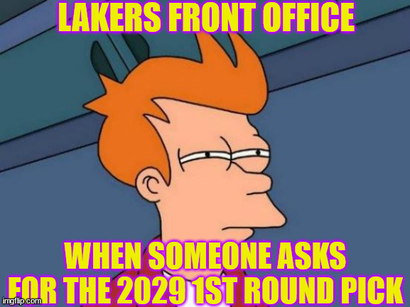 As if LeBron would stay for that long | LAKERS FRONT OFFICE; WHEN SOMEONE ASKS FOR THE 2029 1ST ROUND PICK | image tagged in memes,futurama fry | made w/ Imgflip meme maker