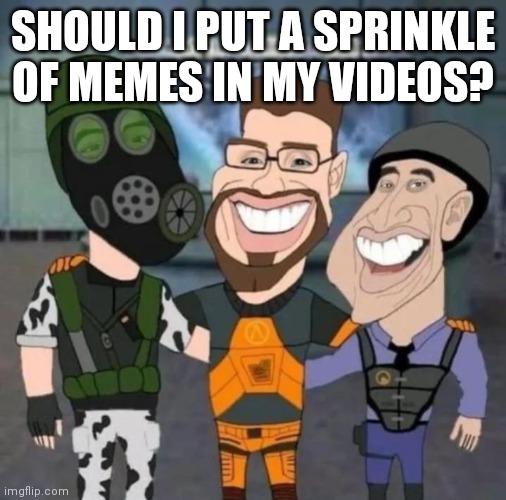 when | SHOULD I PUT A SPRINKLE OF MEMES IN MY VIDEOS? | image tagged in buds | made w/ Imgflip meme maker