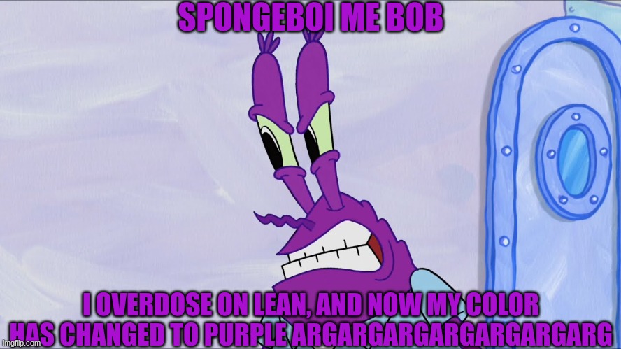Purple Mr Krabs | SPONGEBOI ME BOB; I OVERDOSE ON LEAN, AND NOW MY COLOR HAS CHANGED TO PURPLE ARGARGARGARGARGARGARG | image tagged in purple mr krabs,mr krabs,spongebob | made w/ Imgflip meme maker