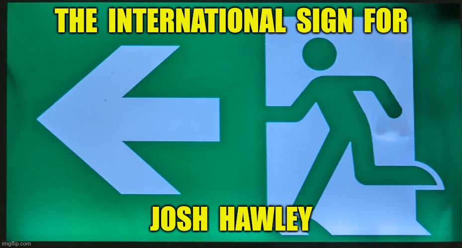 There's the door... | THE  INTERNATIONAL  SIGN  FOR; JOSH  HAWLEY | image tagged in josh hawley,january 6,coward,insurrection,funny,memes | made w/ Imgflip meme maker